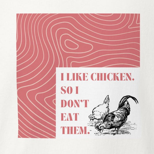 I like chickens. So I don't eat them. Chickens, meat statement, vegan t-shirt, unisex