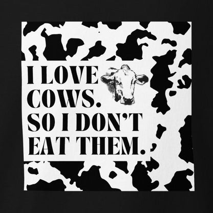 I love cows. So I don't eat them. Statement für Kühe, veganes T-Shirt, Unisex